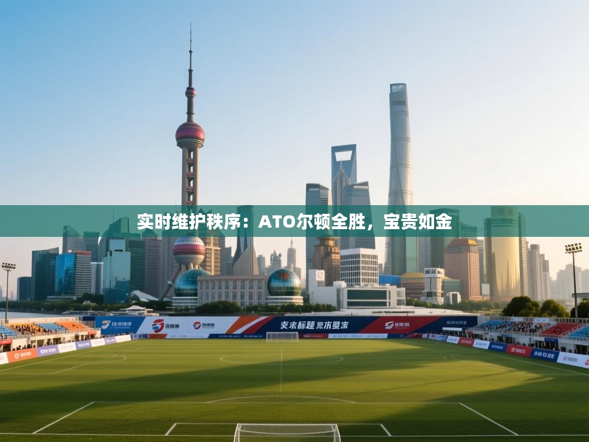 实时维护秩序：ATO尔顿全胜，宝贵如金  第1张