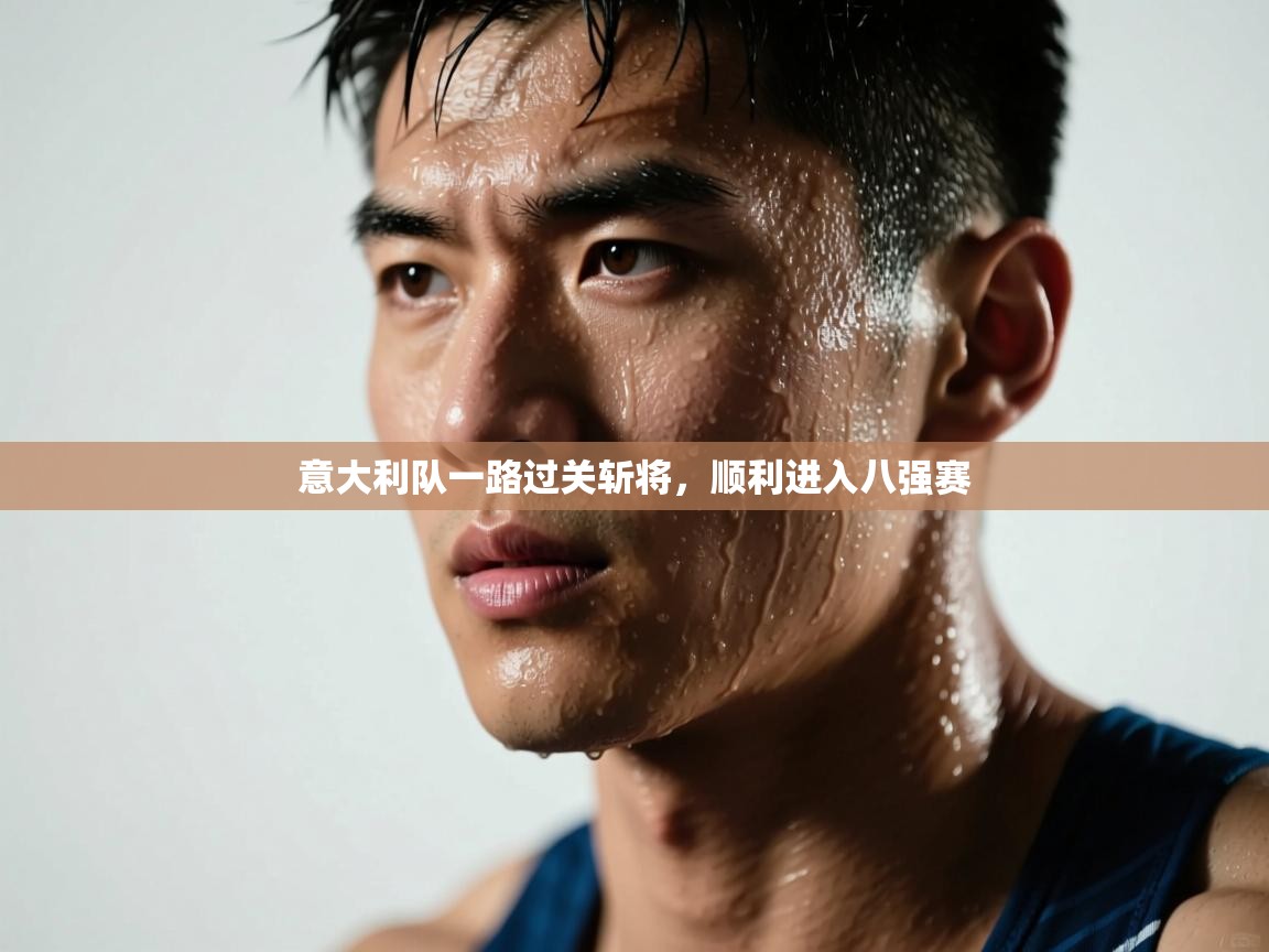 意大利队一路过关斩将,顺利进入八强赛